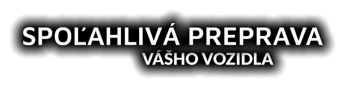 VÁŠHO VOZIDLA SPOĽAHLIVÁ PREPRAVA
