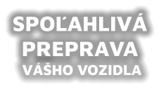 VÁŠHO VOZIDLA SPOĽAHLIVÁ  PREPRAVA